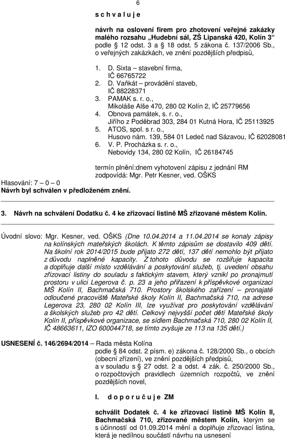 Obnova památek, s. r. o., Jiřího z Poděbrad 303, 284 01 Kutná Hora, IČ 25113925 5. ATOS, spol. s r. o., Husovo nám. 139, 584 01 Ledeč nad Sázavou, IČ 62028081 6. V. P. Procházka s. r. o., Nebovidy 134, 280 02 Kolín, IČ 26184745 termín plnění:dnem vyhotovení zápisu z jednání RM zodpovídá: Mgr.