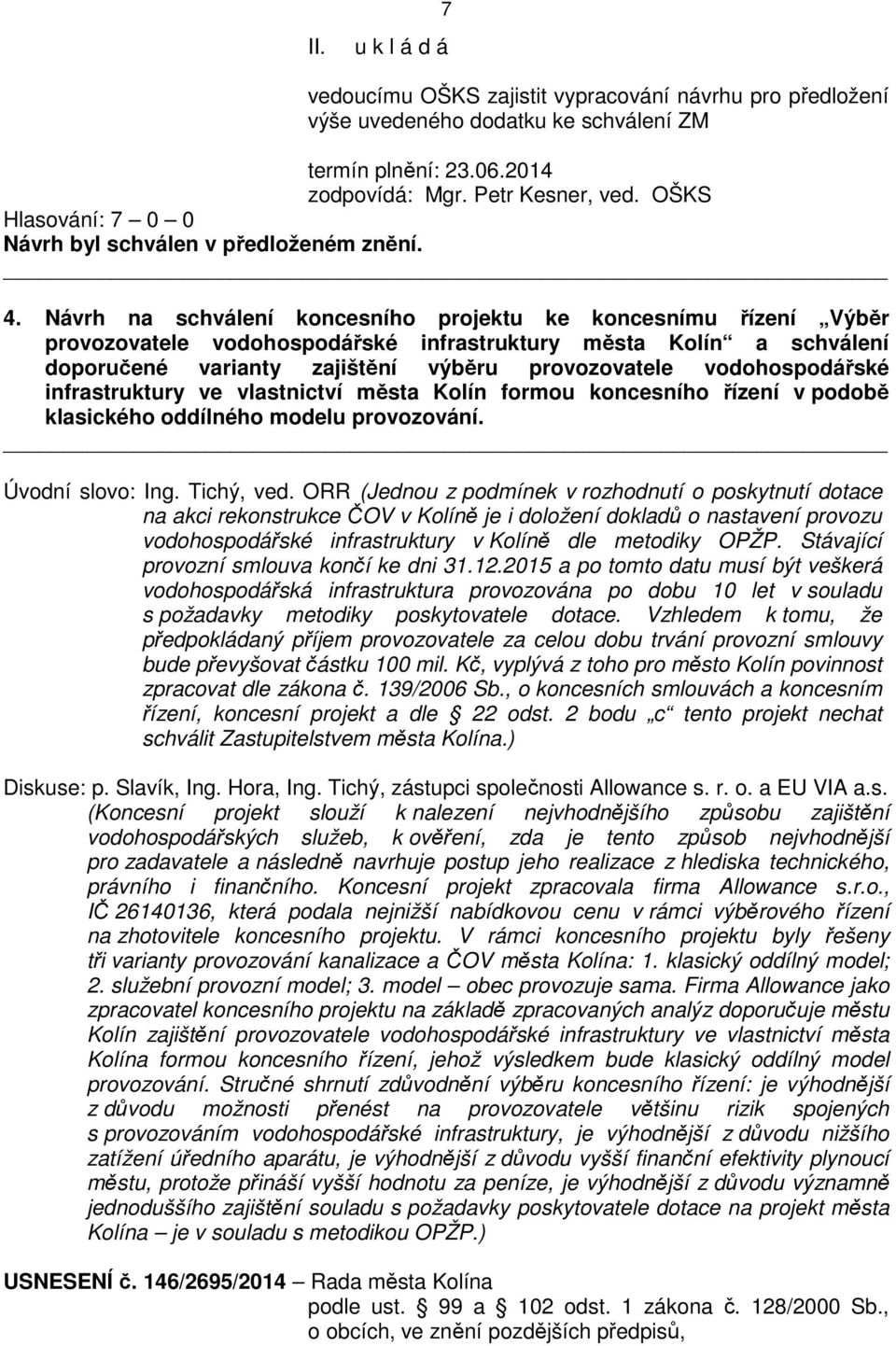 vodohospodářské infrastruktury ve vlastnictví města Kolín formou koncesního řízení v podobě klasického oddílného modelu provozování. Úvodní slovo: Ing. Tichý, ved.