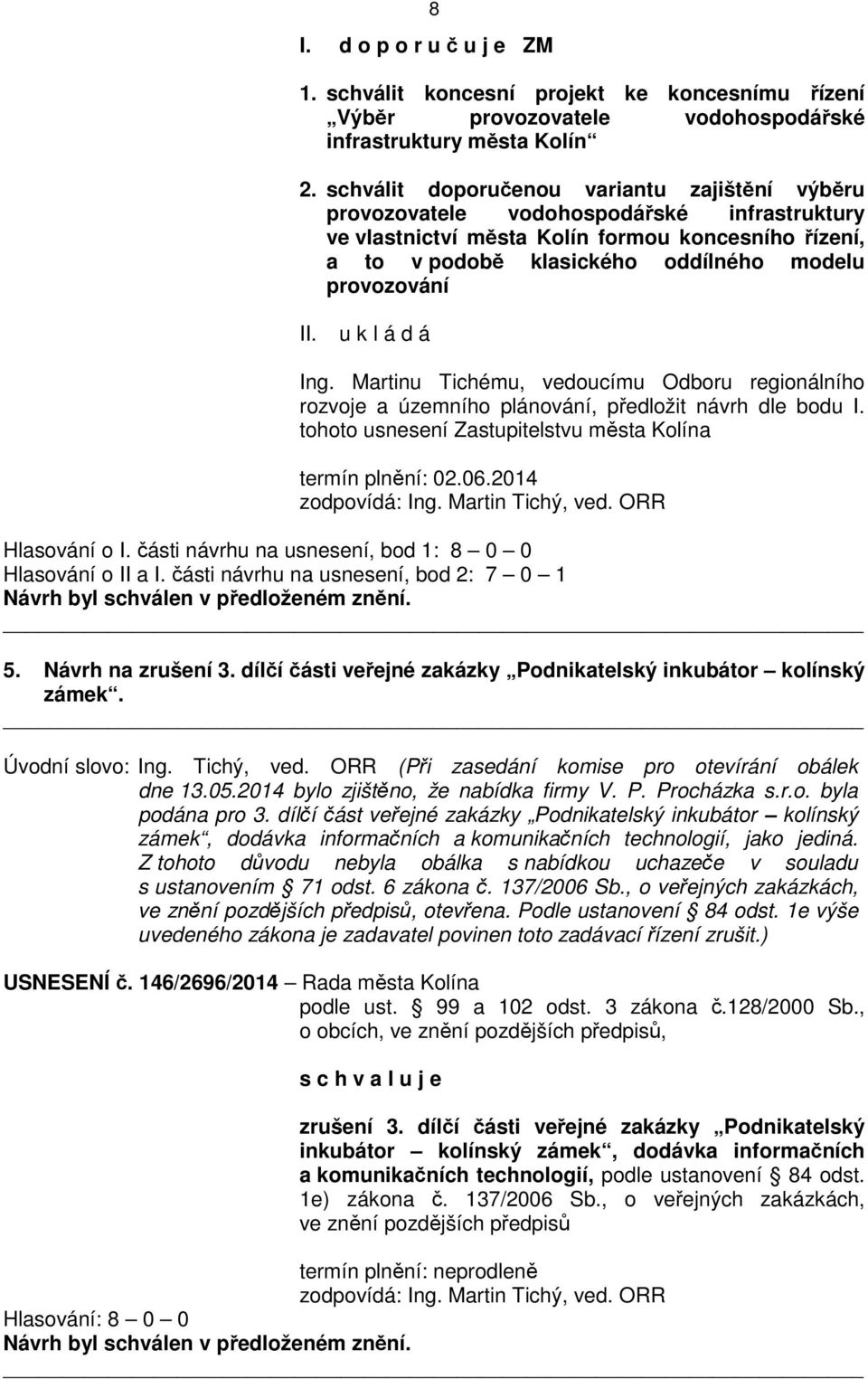 u k l á d á Ing. Martinu Tichému, vedoucímu Odboru regionálního rozvoje a územního plánování, předložit návrh dle bodu I. tohoto usnesení Zastupitelstvu města Kolína termín plnění: 02.06.