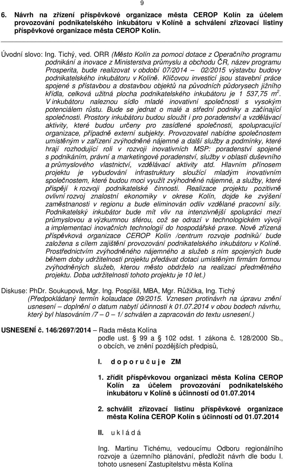 ORR (Město Kolín za pomoci dotace z Operačního programu podnikání a inovace z Ministerstva průmyslu a obchodu ČR, název programu Prosperita, bude realizovat v období 07/2014 02/2015 výstavbu budovy