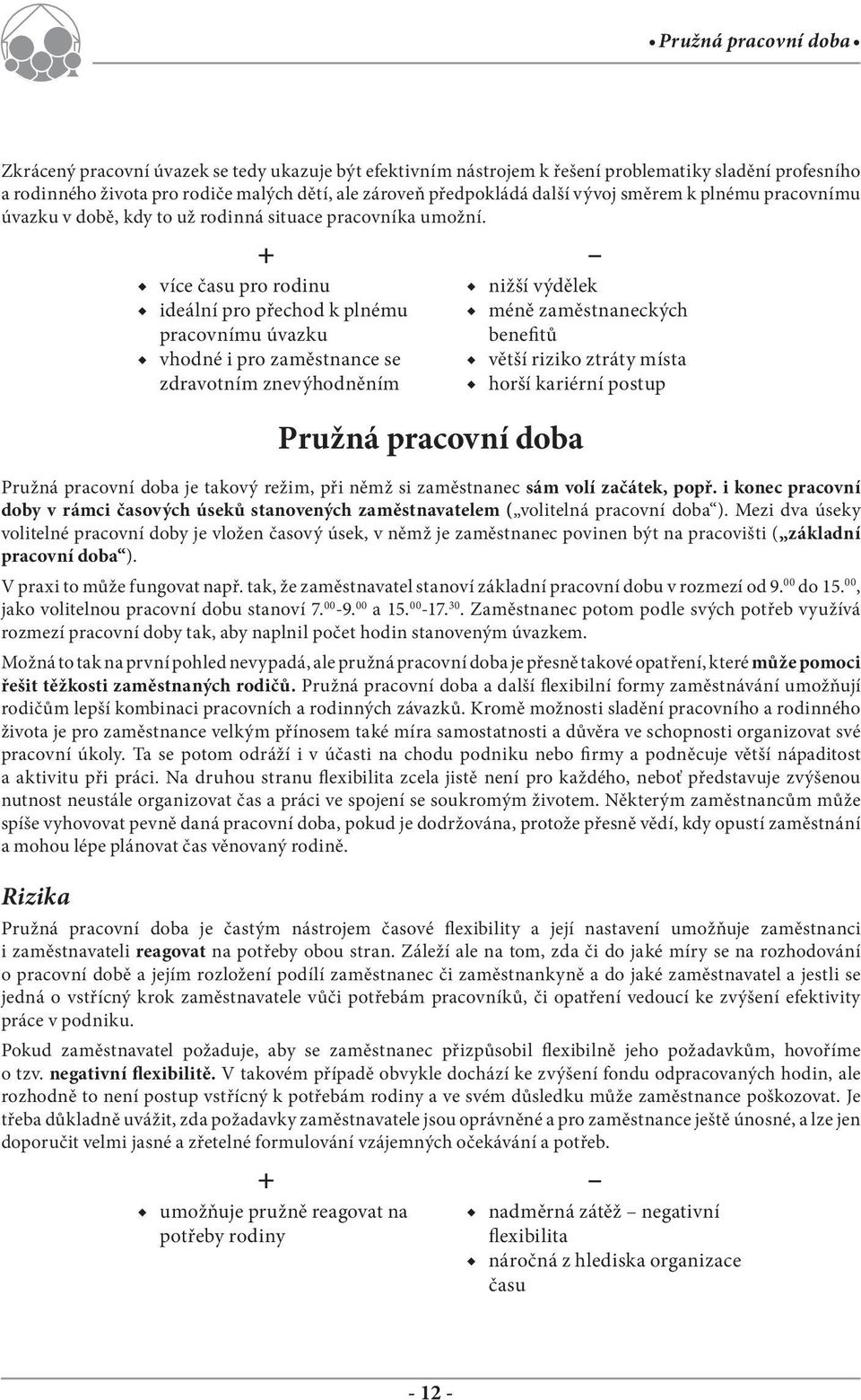 + více času pro rodinu ideální pro přechod k plnému pracovnímu úvazku vhodné i pro zaměstnance se zdravotním znevýhodněním nižší výdělek méně zaměstnaneckých b e n e fi t ů větší riziko ztráty místa