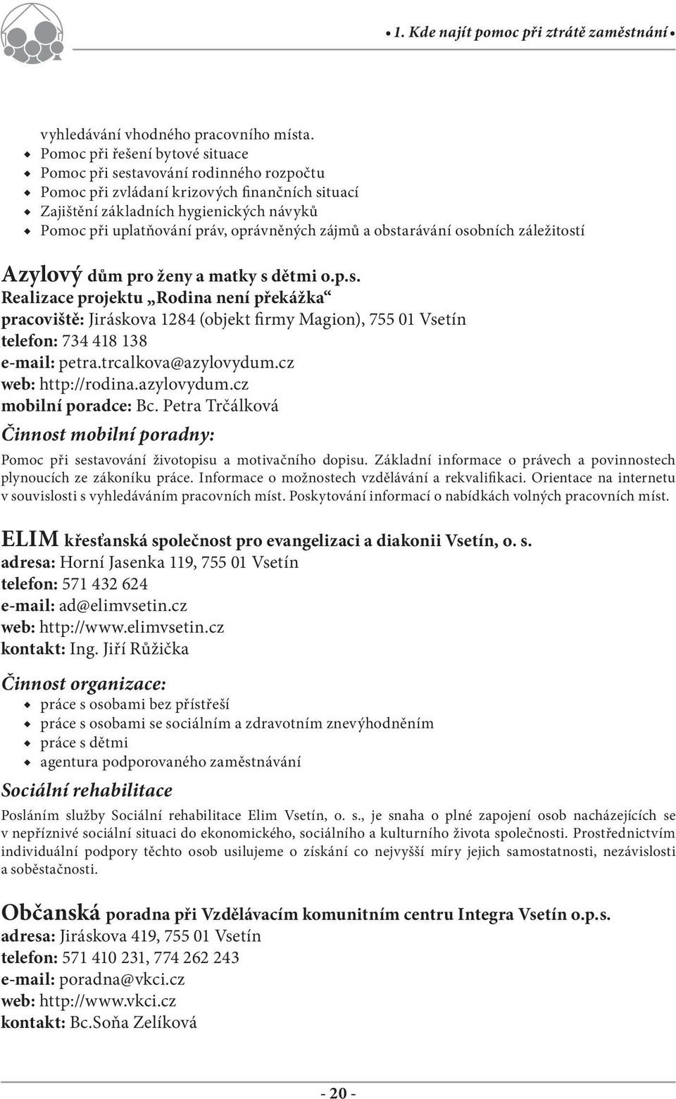 oprávněných zájmů a obstarávání osobních záležitostí Azylový dům pro ženy a matky s dětmi o.p.s. Realizace projektu Rodina není překážka pracoviště: Jiráskova 1284 (objekt firmy Magion), 755 01 Vsetín telefon: 734 418 138 e-mail: petra.