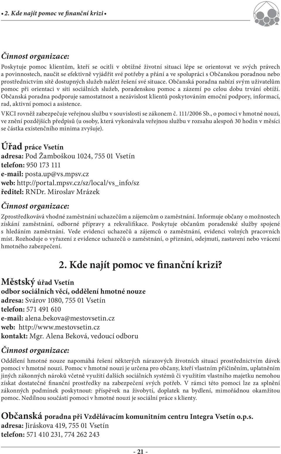 Občanská poradna nabízí svým uživatelům pomoc při orientaci v síti sociálních služeb, poradenskou pomoc a zázemí po celou dobu trvání obtíží.