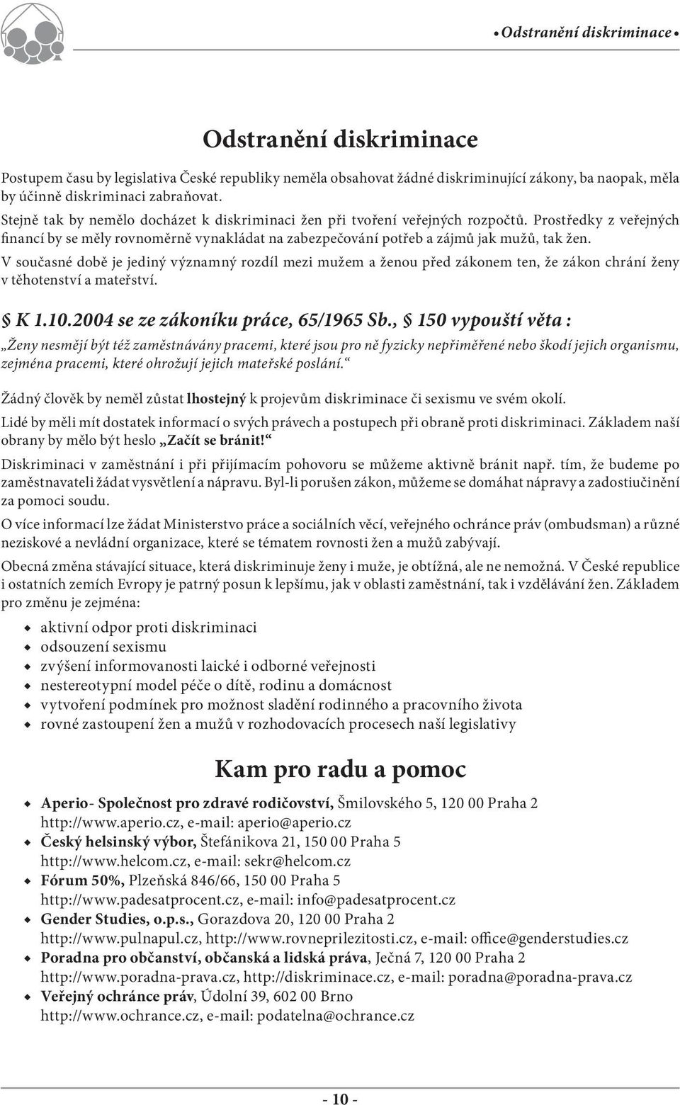 V současné době je jediný významný rozdíl mezi mužem a ženou před zákonem ten, že zákon chrání ženy v těhotenství a mateřství. K 1.10.2004 se ze zákoníku práce, 65/1965 Sb.