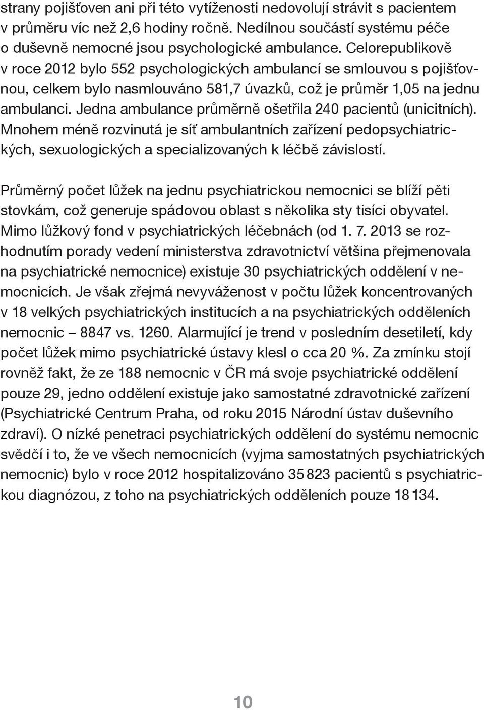 Jedna ambulance průměrně ošetřila 240 pacientů (unicitních). Mnohem méně rozvinutá je síť ambulantních zařízení pedopsychiatrických, sexuologických a specializovaných k léčbě závislostí.