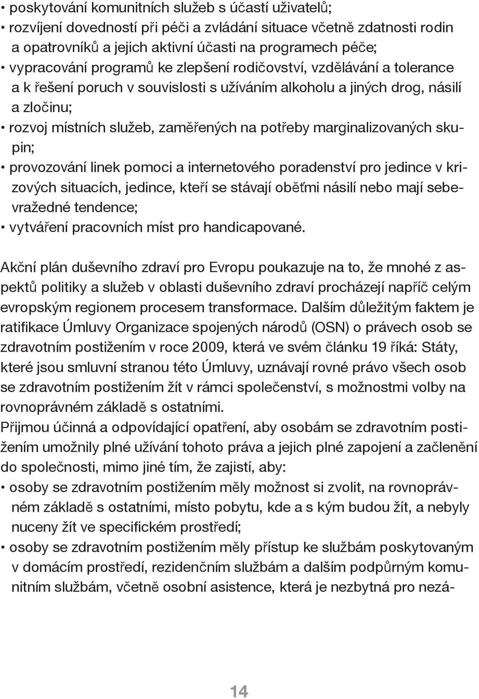 marginalizovaných skupin; provozování linek pomoci a internetového poradenství pro jedince v krizových situacích, jedince, kteří se stávají oběťmi násilí nebo mají sebevražedné tendence; vytváření