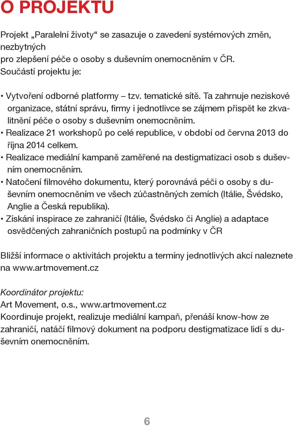 Realizace 21 workshopů po celé republice, v období od června 2013 do října 2014 celkem. Realizace mediální kampaně zaměřené na destigmatizaci osob s duševním onemocněním.