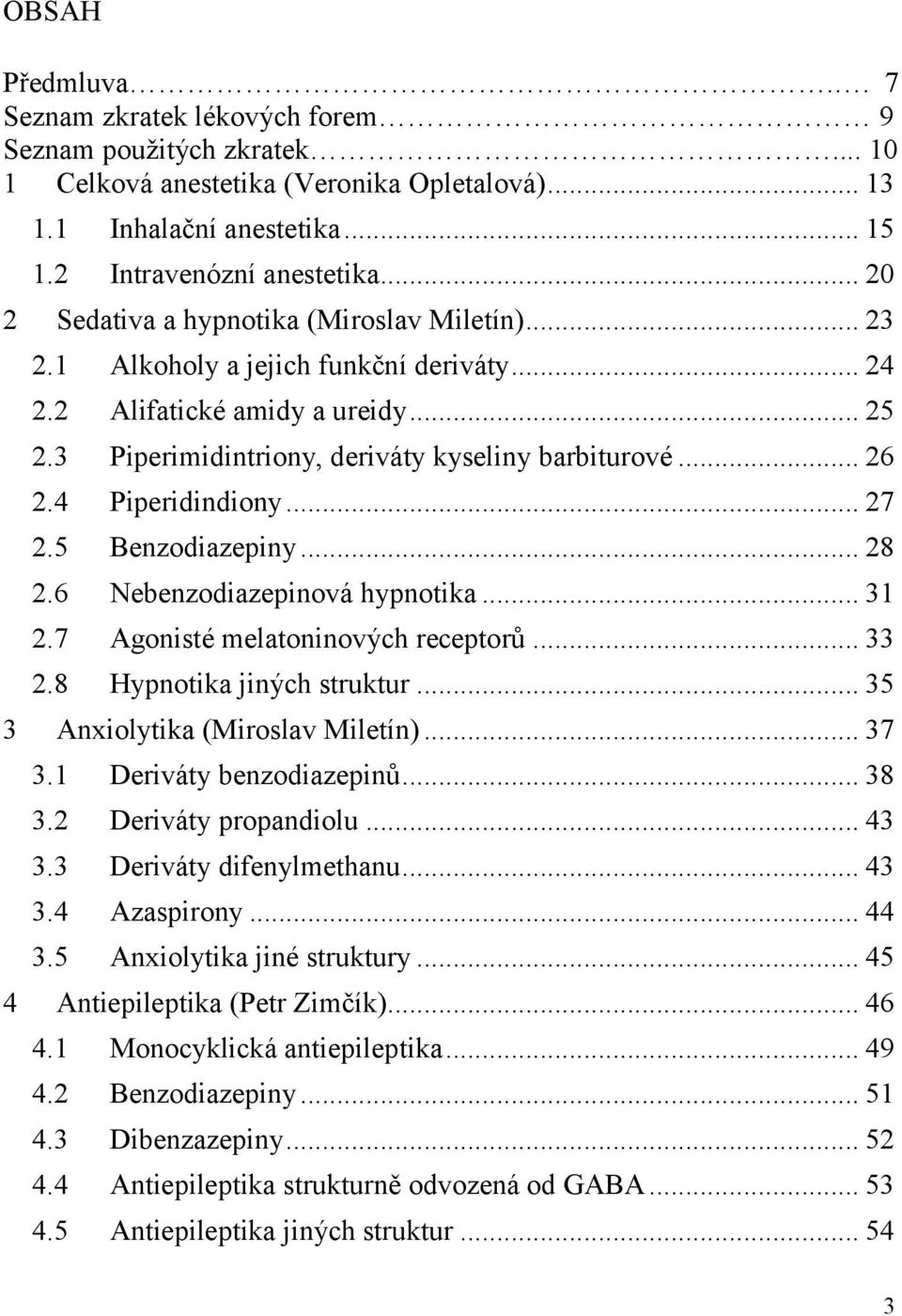 4 Piperidindiony... 27 2.5 Benzodiazepiny... 28 2.6 Nebenzodiazepinová hypnotika... 31 2.7 Agonisté melatoninových receptorů... 33 2.8 Hypnotika jiných struktur... 35 3 Anxiolytika (Miroslav Miletín).