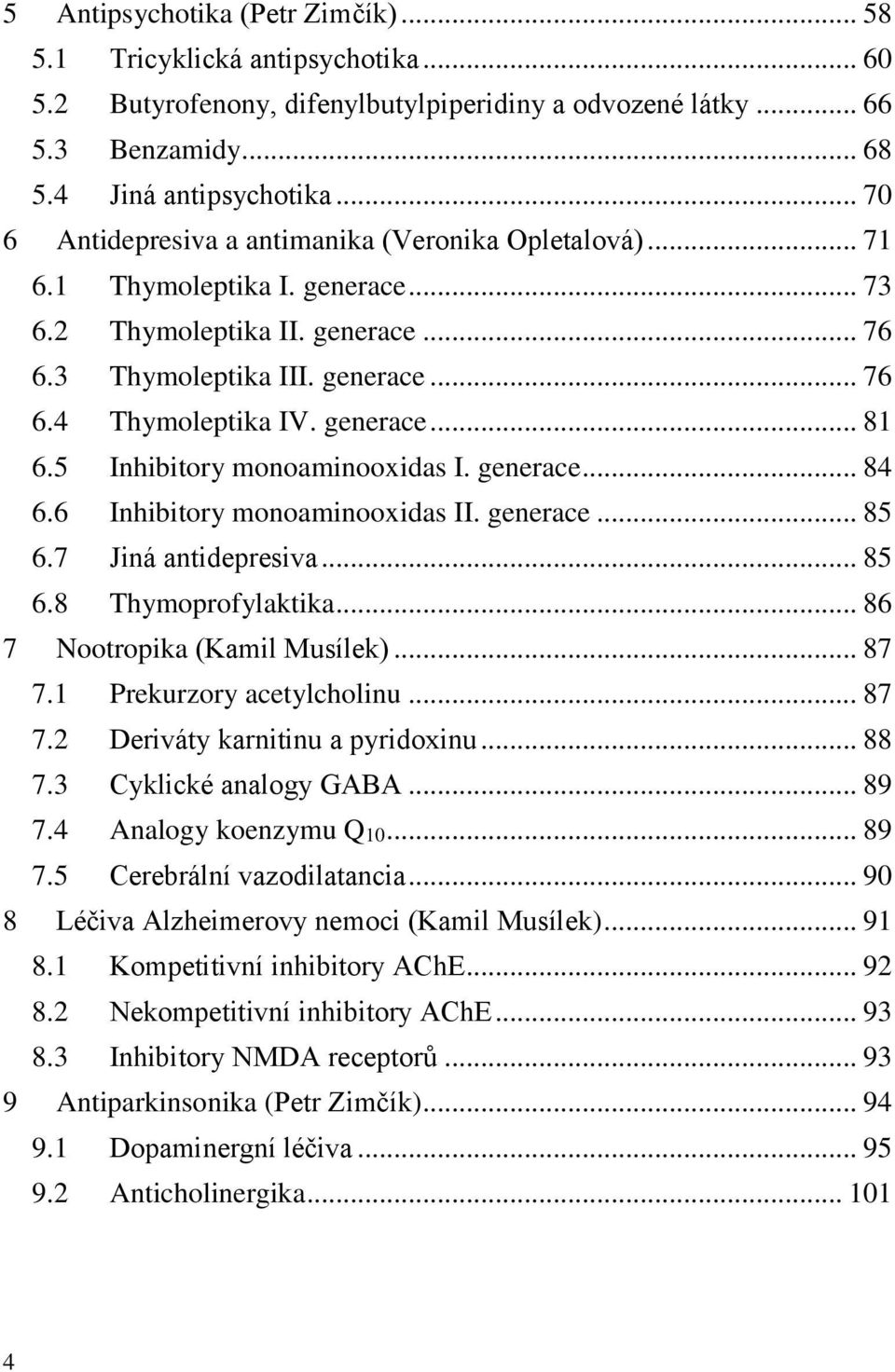 generace... 81 6.5 Inhibitory monoaminooxidas I. generace... 84 6.6 Inhibitory monoaminooxidas II. generace... 85 6.7 Jiná antidepresiva... 85 6.8 Thymoprofylaktika... 86 7 Nootropika (Kamil Musílek).