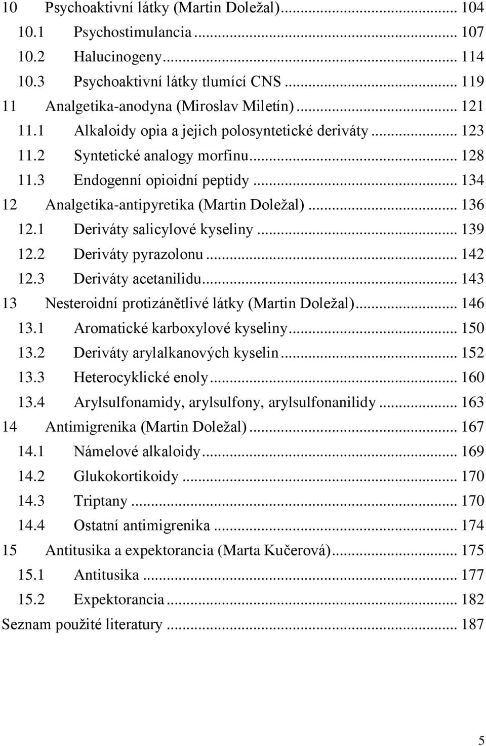 1 Deriváty salicylové kyseliny... 139 12.2 Deriváty pyrazolonu... 142 12.3 Deriváty acetanilidu... 143 13 Nesteroidní protizánětlivé látky (Martin Doležal)... 146 13.1 Aromatické karboxylové kyseliny.