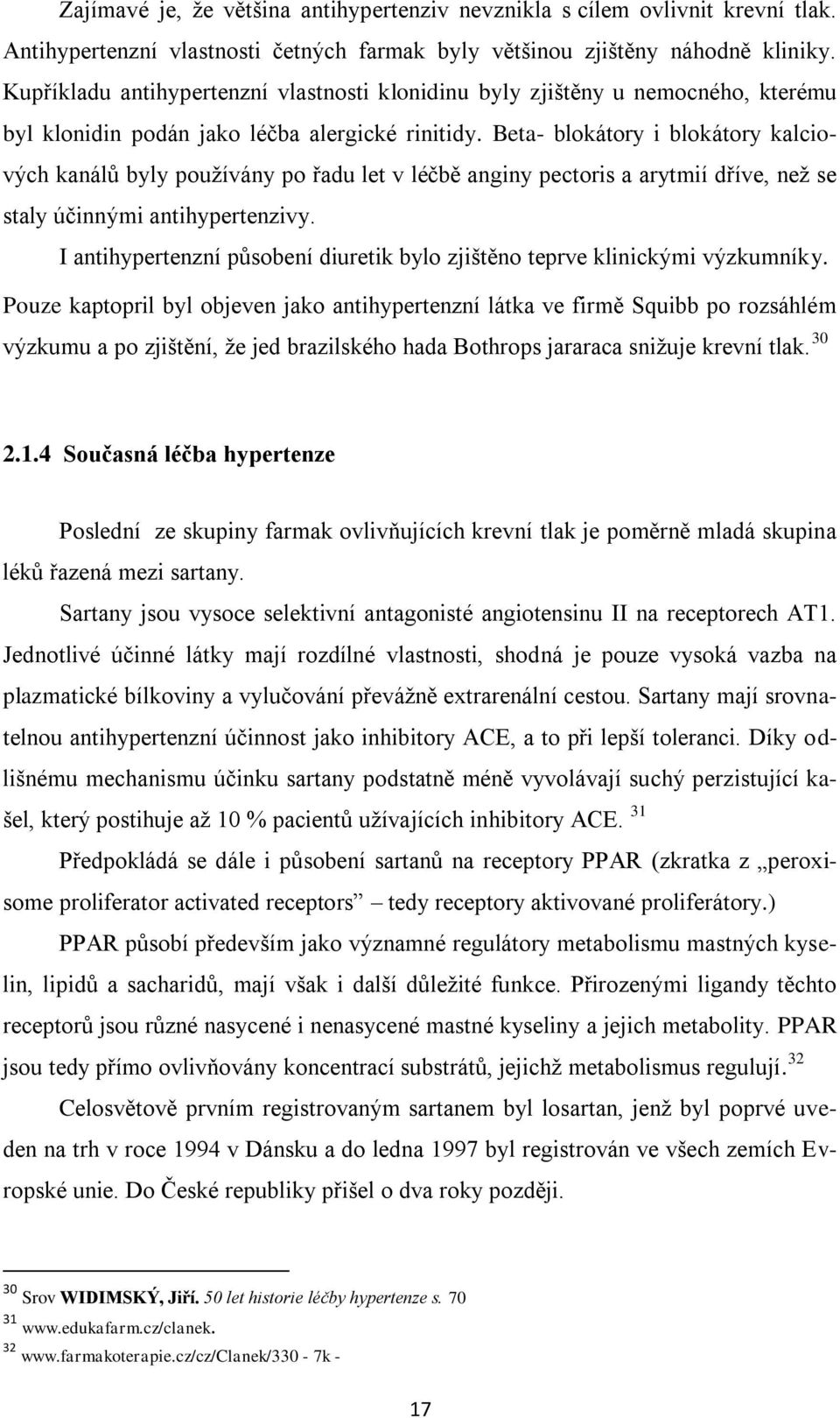 Beta- blokátory i blokátory kalciových kanálů byly pouţívány po řadu let v léčbě anginy pectoris a arytmií dříve, neţ se staly účinnými antihypertenzivy.