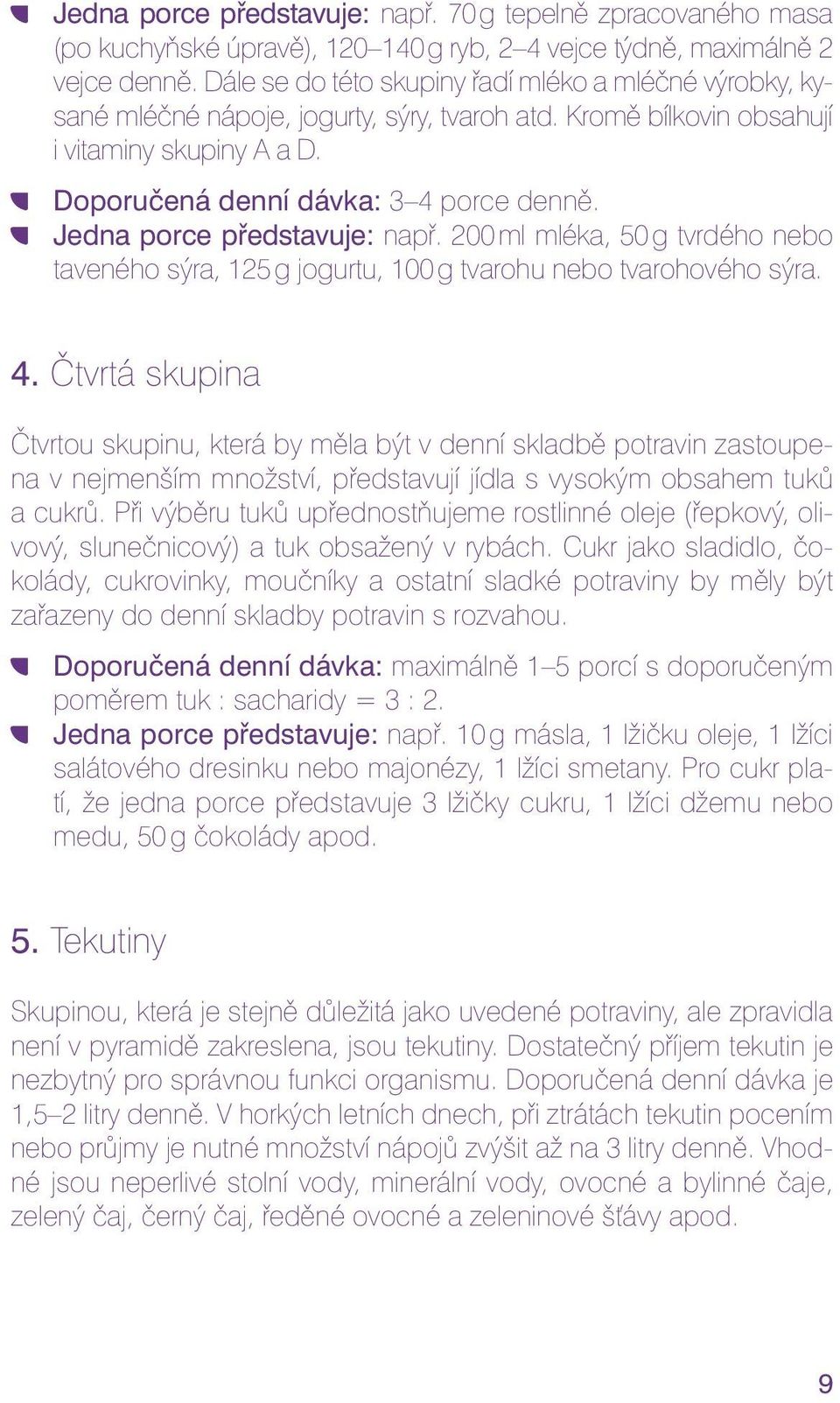 Jedna porce představuje: např. 200 ml mléka, 50 g tvrdého nebo taveného sýra, 125 g jogurtu, 100 g tvarohu nebo tvarohového sýra. 4.