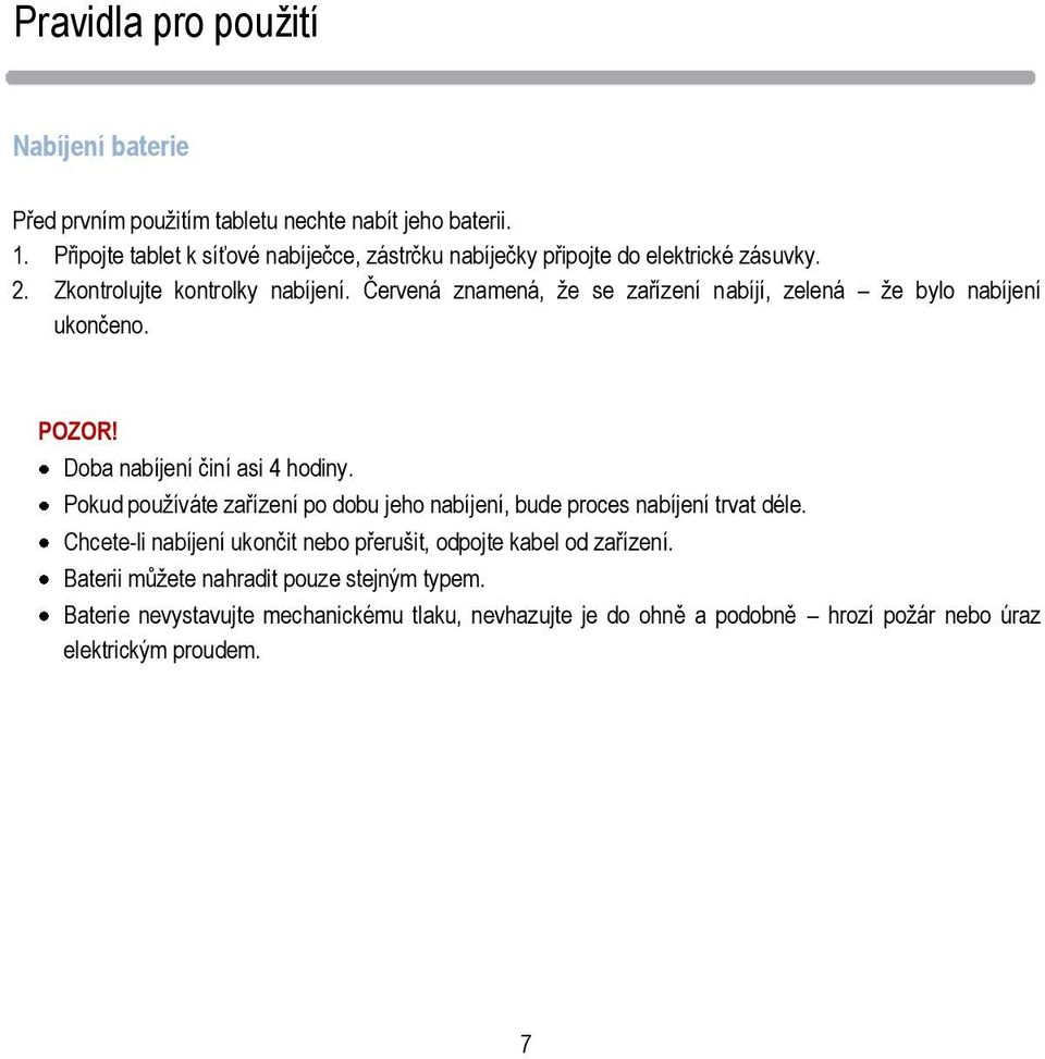 Červená znamená, že se zařízení nabíjí, zelená že bylo nabíjení ukončeno. POZOR! Doba nabíjení činí asi 4 hodiny.