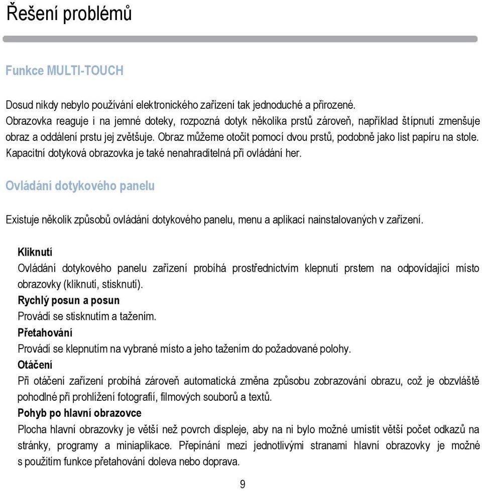 Obraz můžeme otočit pomocí dvou prstů, podobně jako list papíru na stole. Kapacitní dotyková obrazovka je také nenahraditelná při ovládání her.