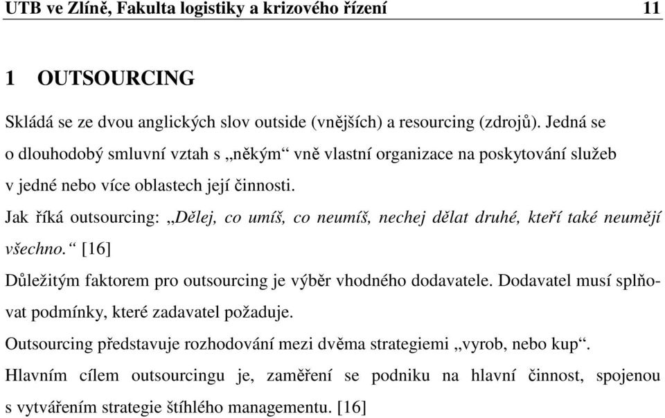 Jak říká outsourcing: Dělej, co umíš, co neumíš, nechej dělat druhé, kteří také neumějí všechno. [16] Důležitým faktorem pro outsourcing je výběr vhodného dodavatele.