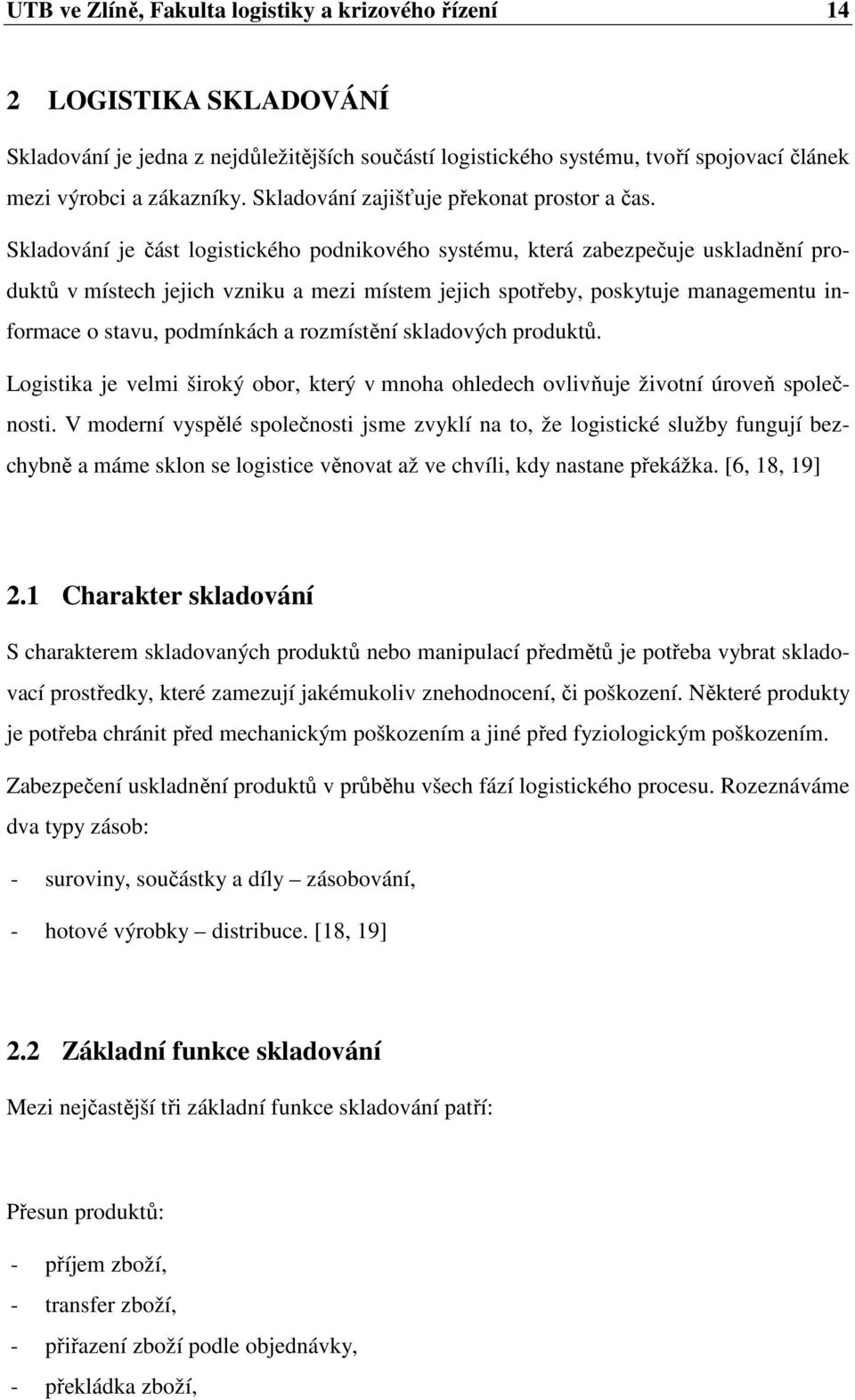 Skladování je část logistického podnikového systému, která zabezpečuje uskladnění produktů v místech jejich vzniku a mezi místem jejich spotřeby, poskytuje managementu informace o stavu, podmínkách a