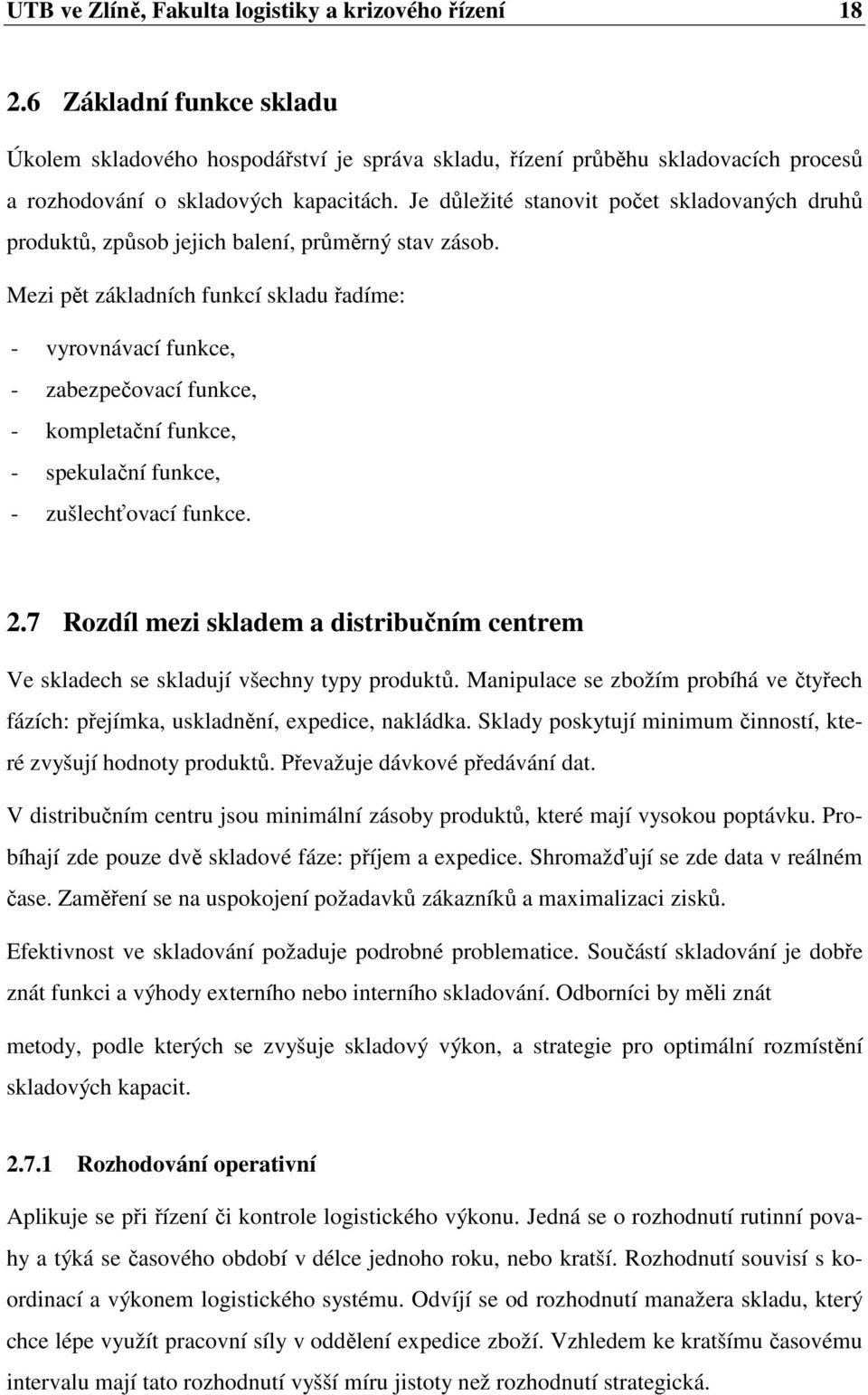 Je důležité stanovit počet skladovaných druhů produktů, způsob jejich balení, průměrný stav zásob.