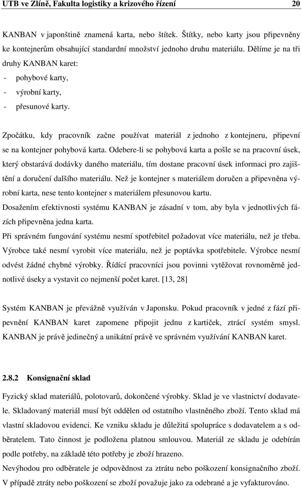 Zpočátku, kdy pracovník začne používat materiál z jednoho z kontejneru, připevní se na kontejner pohybová karta.