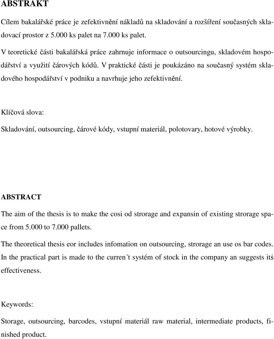 V praktické části je poukázáno na současný systém skladového hospodářství v podniku a navrhuje jeho zefektivnění.