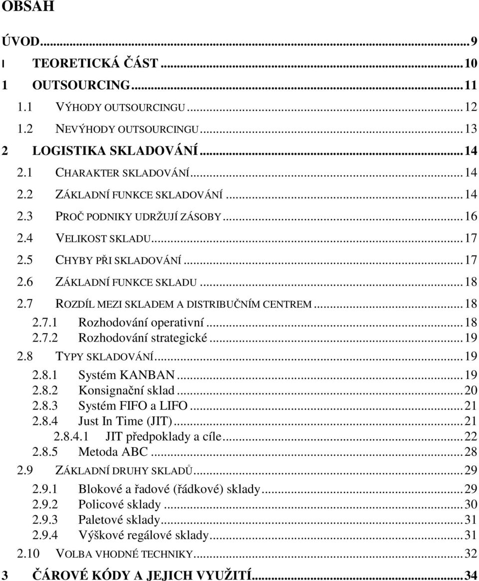 .. 18 2.7.2 Rozhodování strategické... 19 2.8 TYPY SKLADOVÁNÍ... 19 2.8.1 Systém KANBAN... 19 2.8.2 Konsignační sklad... 20 2.8.3 Systém FIFO a LIFO... 21 2.8.4 Just In Time (JIT)... 21 2.8.4.1 JIT předpoklady a cíle.