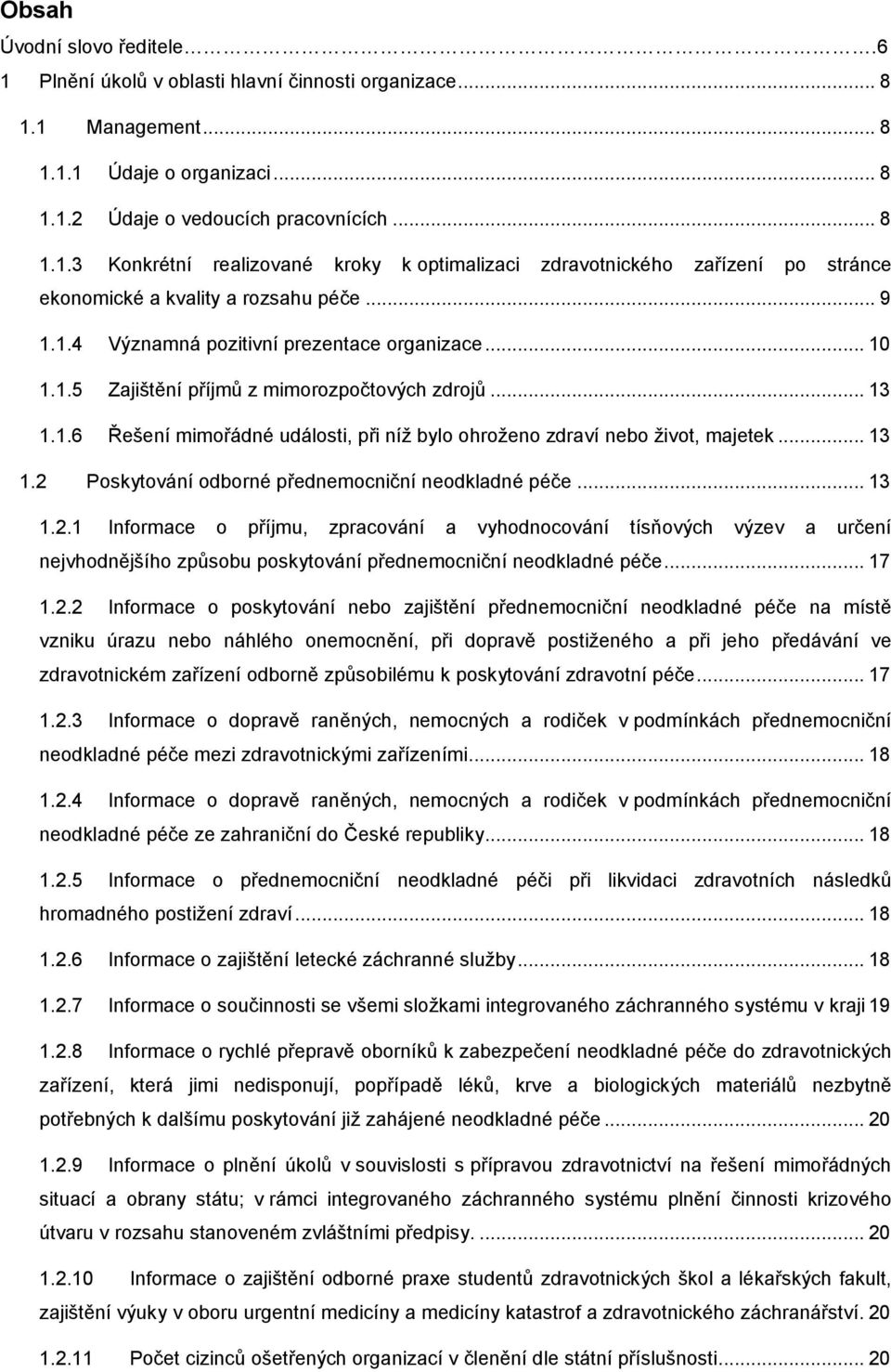 .. 13 1.2 Poskytování odborné přednemocniční neodkladné péče... 13 1.2.1 Informace o příjmu, zpracování a vyhodnocování tísňových výzev a určení nejvhodnějšího způsobu poskytování přednemocniční neodkladné péče.