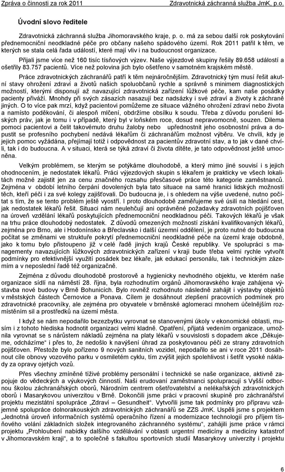 658 událostí a ošetřily 83.757 pacientů. Více než polovina jich bylo ošetřeno v samotném krajském městě. Práce zdravotnických záchranářů patří k těm nejnáročnějším.