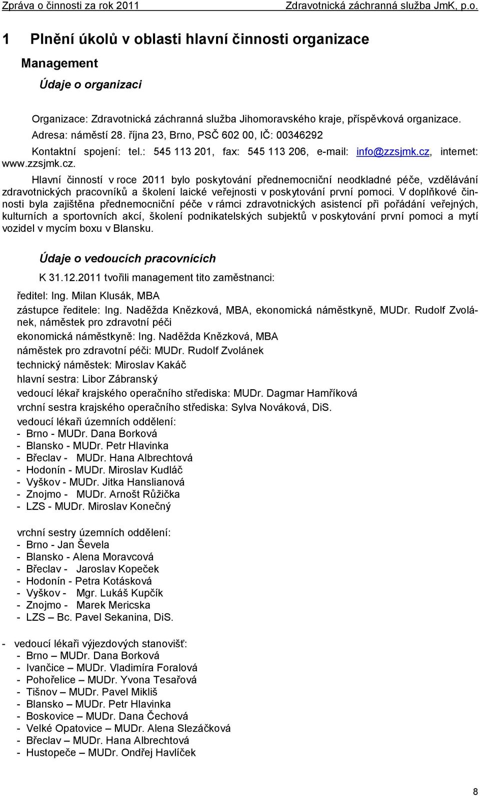 internet: www.zzsjmk.cz. Hlavní činností v roce 2011 bylo poskytování přednemocniční neodkladné péče, vzdělávání zdravotnických pracovníků a školení laické veřejnosti v poskytování první pomoci.