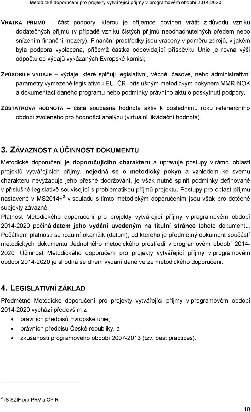 VÝDAJE výdaje, které splňují legislativní, věcné, časové, nebo administrativní parametry vymezené legislativou EU, ČR, příslušným metodickým pokynem MMR-NOK a dokumentací daného programu nebo