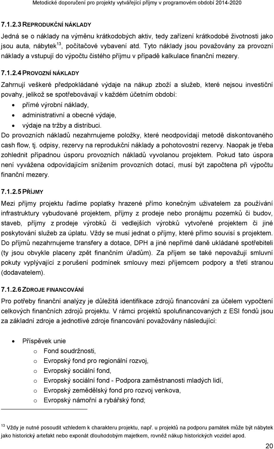 4 PROVOZNÍ NÁKLADY Zahrnují veškeré předpokládané výdaje na nákup zboží a služeb, které nejsou investiční povahy, jelikož se spotřebovávají v každém účetním období: přímé výrobní náklady,