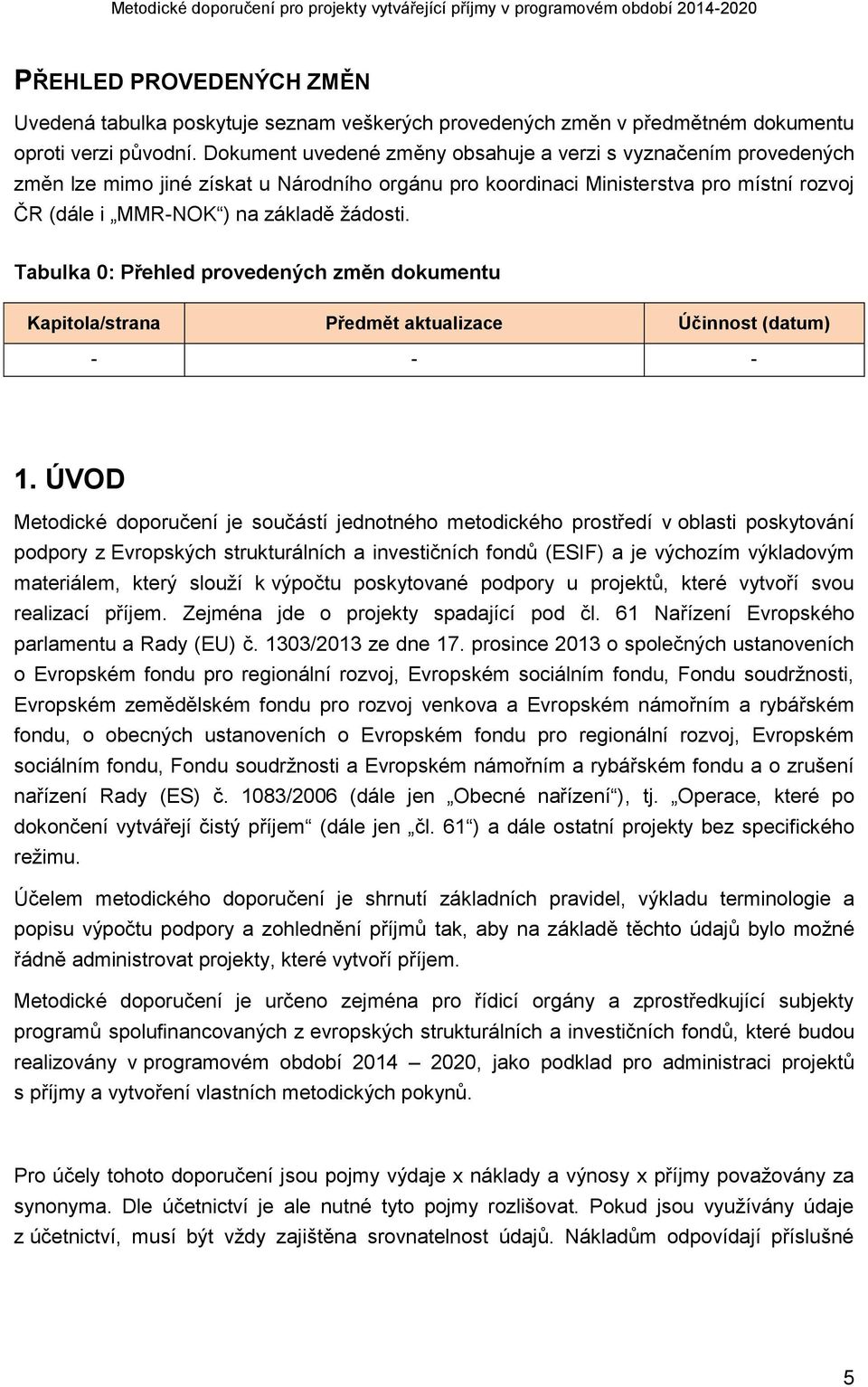 Tabulka 0: Přehled provedených změn dokumentu Kapitola/strana Předmět aktualizace Účinnost (datum) - - - 1.