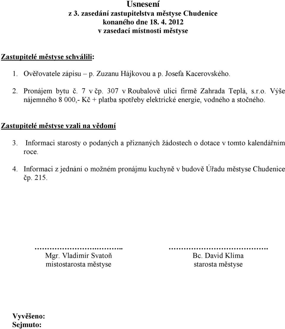 Zastupitelé městyse vzali na vědomí 3. Informaci starosty o podaných a přiznaných žádostech o dotace v tomto kalendářním roce. 4.