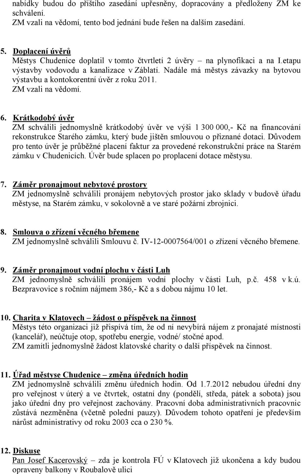 Nadále má městys závazky na bytovou výstavbu a kontokorentní úvěr z roku 2011. ZM vzali na vědomí. 6.