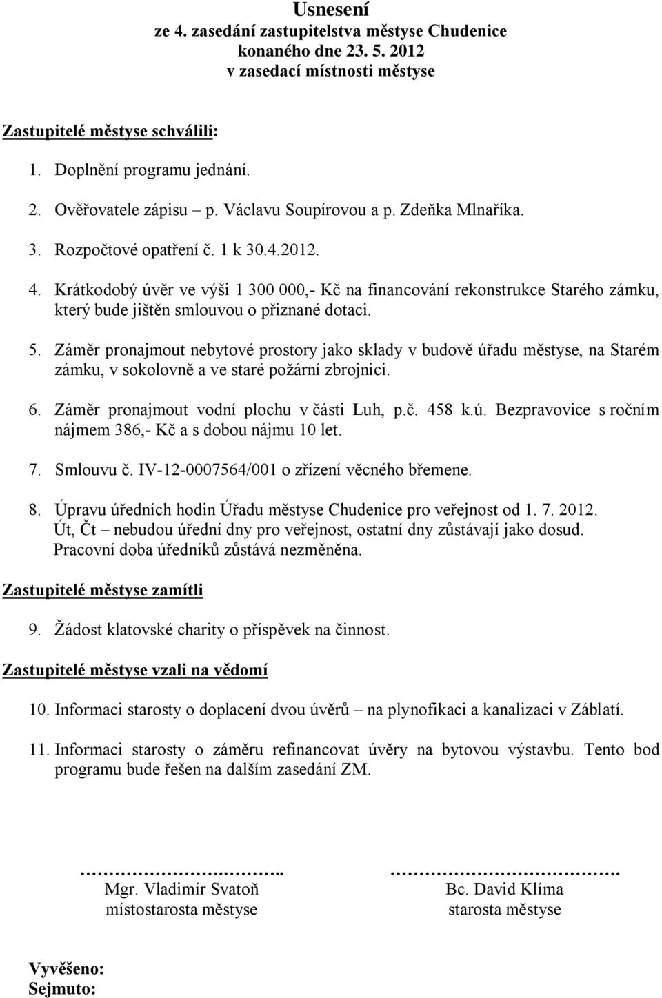 Krátkodobý úvěr ve výši 1 300 000,- Kč na financování rekonstrukce Starého zámku, který bude jištěn smlouvou o přiznané dotaci. 5.
