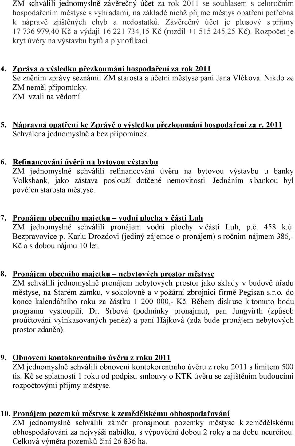 Zpráva o výsledku přezkoumání hospodaření za rok 2011 Se zněním zprávy seznámil ZM starosta a účetní městyse paní Jana Vlčková. Nikdo ze ZM neměl připomínky. ZM vzali na vědomí. 5.