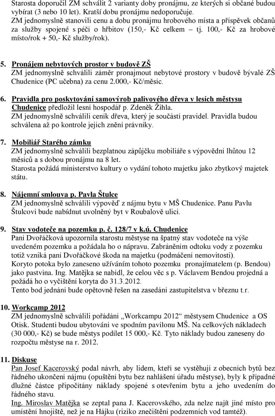 ,- Kč služby/rok). 5. Pronájem nebytových prostor v budově ZŠ ZM jednomyslně schválili záměr pronajmout nebytové prostory v budově bývalé ZŠ Chudenice (PC učebna) za cenu 2.000,- Kč/měsíc. 6.
