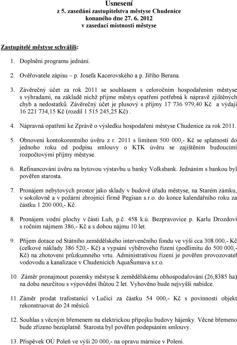 Závěrečný účet za rok 2011 se souhlasem s celoročním hospodařením městyse s výhradami, na základě nichž přijme městys opatření potřebná k nápravě zjištěných chyb a nedostatků.