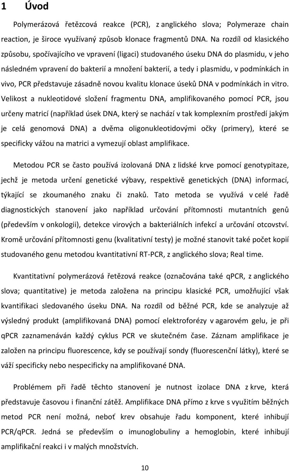 vivo, PCR představuje zásadně novou kvalitu klonace úseků DNA v podmínkách in vitro.