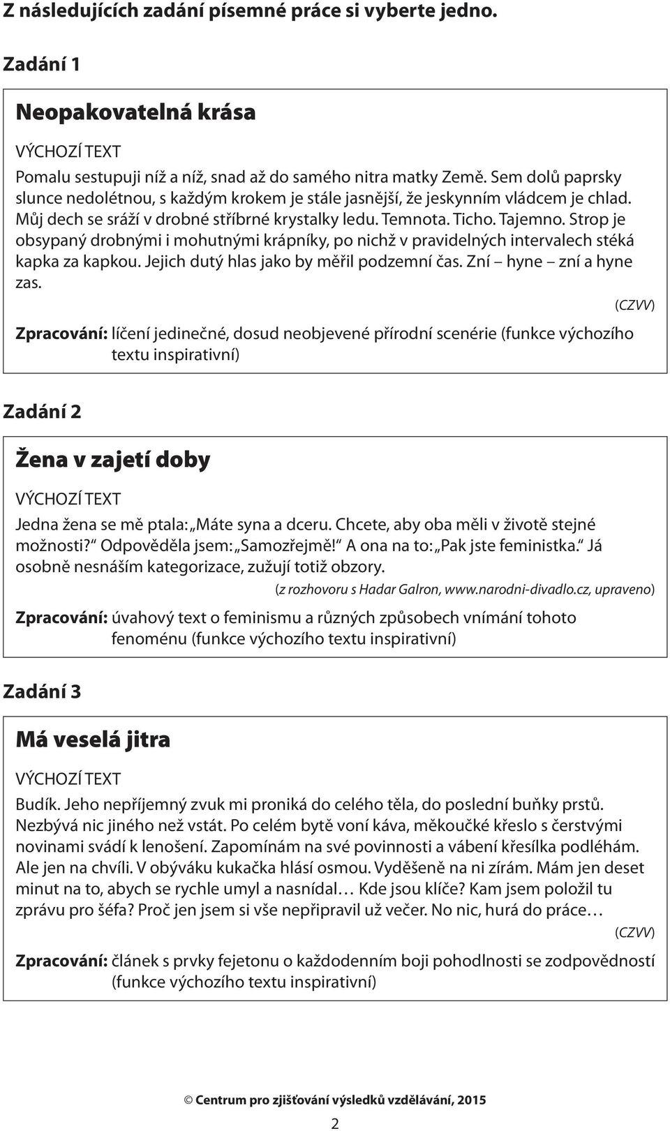 Strop je obsypaný drobnými i mohutnými krápníky, po nichž v pravidelných intervalech stéká kapka za kapkou. Jejich dutý hlas jako by měřil podzemní čas. Zní hyne zní a hyne zas.