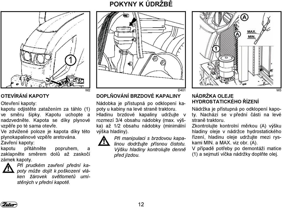 Při prudkém zavření přední kapoty může dojít k poškození vláken žárovek světlometů umístěných v přední kapotě.