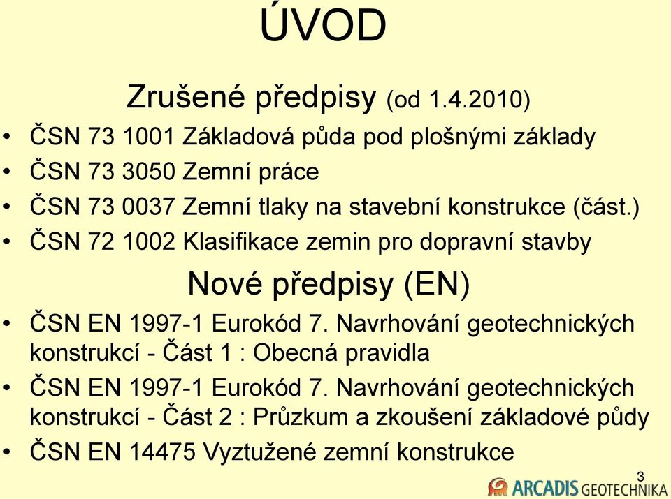 konstrukce (část.) ČSN 72 1002 Klasifikace zemin pro dopravní stavby Nové předpisy (EN) ČSN EN 1997-1 Eurokód 7.