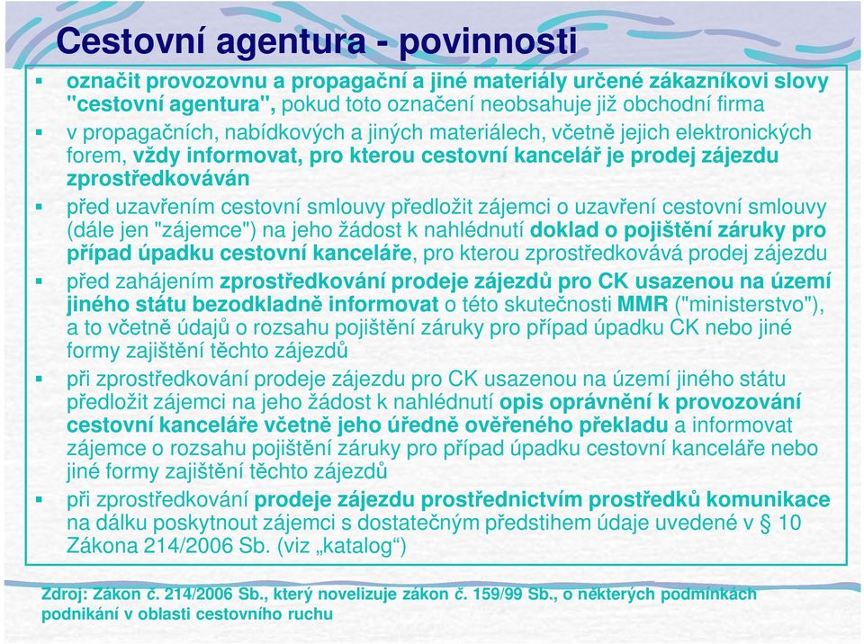 uzav ení cestovní smlouvy (dále jen "zájemce") na jeho žádost k nahlédnutí doklad o pojišt ní záruky pro ípad úpadku cestovní kancelá e, pro kterou zprost edkovává prodej zájezdu ed zahájením zprost