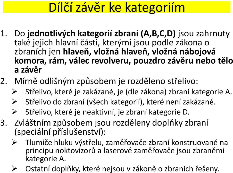 revolveru, pouzdro závěru nebo tělo a závěr 2. Mírně odlišným způsobem je rozděleno střelivo: Střelivo, které je zakázané, je (dle zákona) zbraní kategorie A.