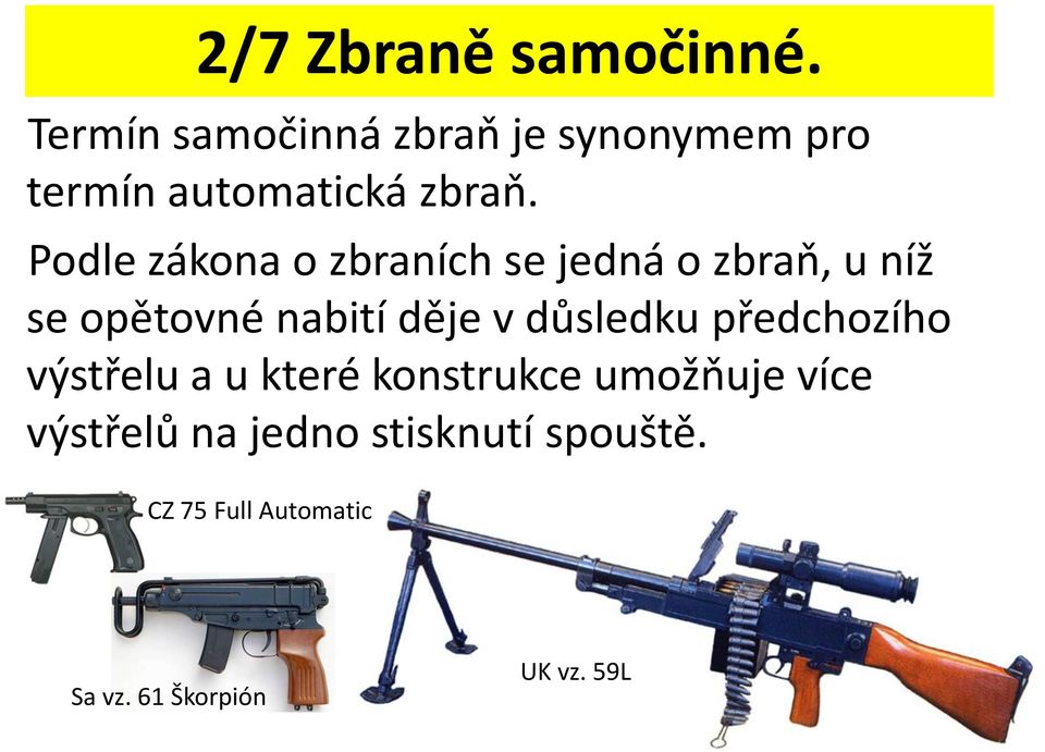 Podle zákona o zbraních se jedná o zbraň, u níž se opětovné nabití děje v