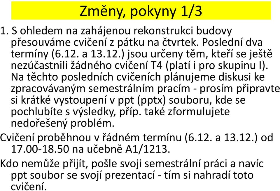 Na těchto posledních cvičeních plánujeme diskusi ke zpracovávaným semestrálním pracím - prosím připravte si krátké vystoupení v ppt (pptx) souboru, kde se