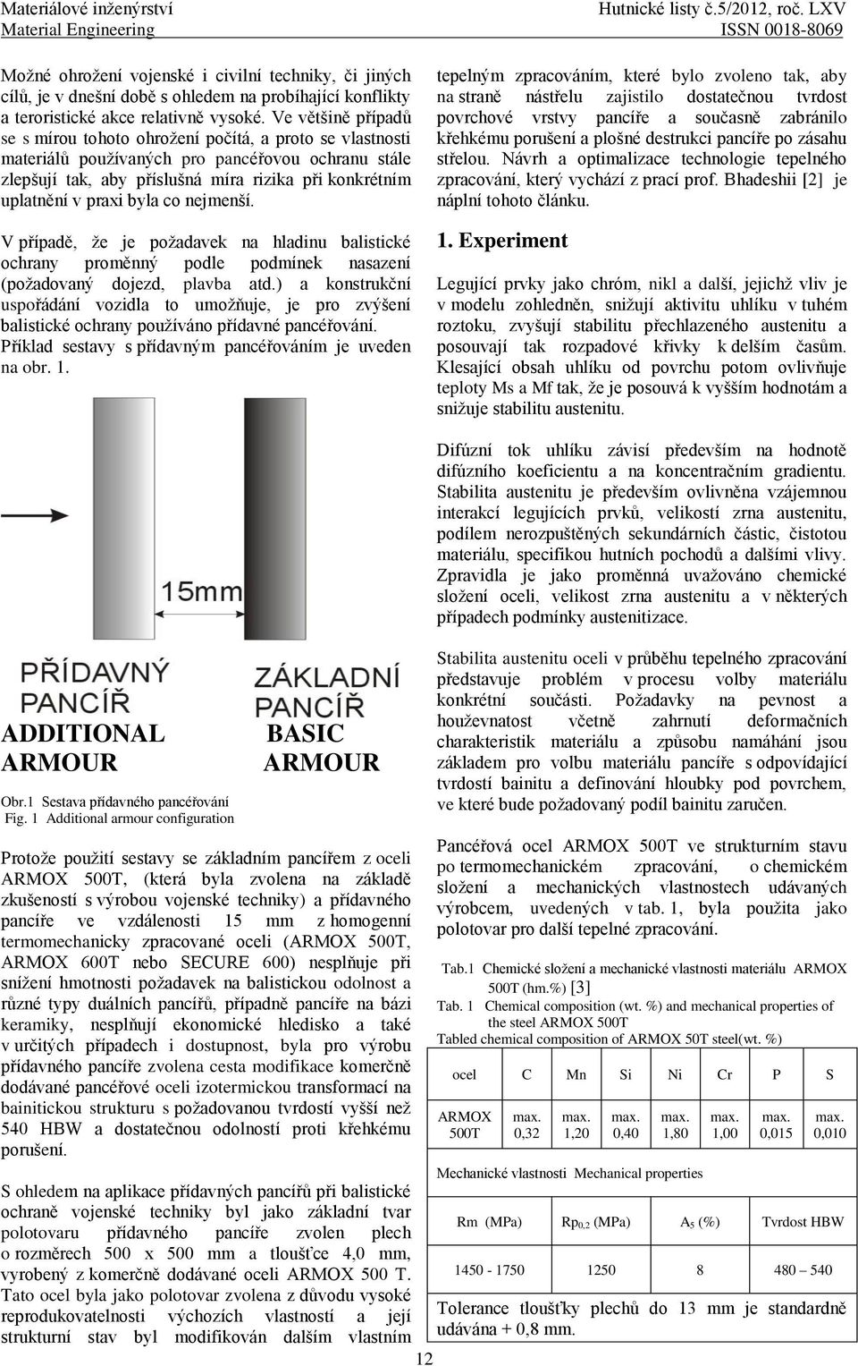 Ve většině případů se s mírou tohoto ohrožení počítá, a proto se vlastnosti materiálů používaných pro pancéřovou ochranu stále zlepšují tak, aby příslušná míra rizika při konkrétním uplatnění v praxi