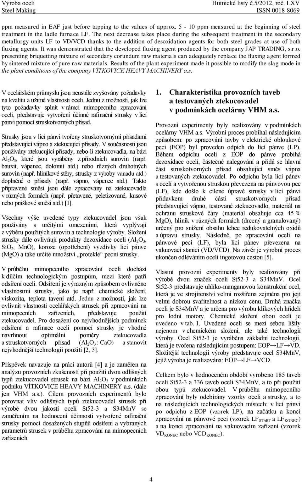 The next decrease takes place during the subsequent treatment in the secondary metallurgy units LF to VD/VCD thanks to the addition of desoxidation agents for both steel grades at use of both fluxing