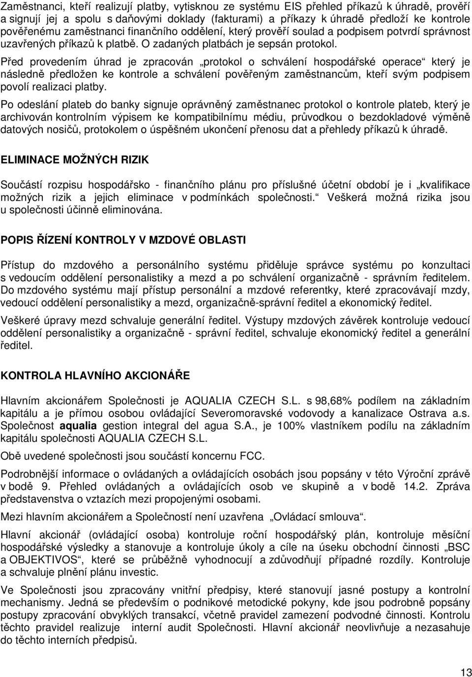 Před provedením úhrad je zpracován protokol o schválení hospodářské operace který je následně předložen ke kontrole a schválení pověřeným zaměstnancům, kteří svým podpisem povolí realizaci platby.