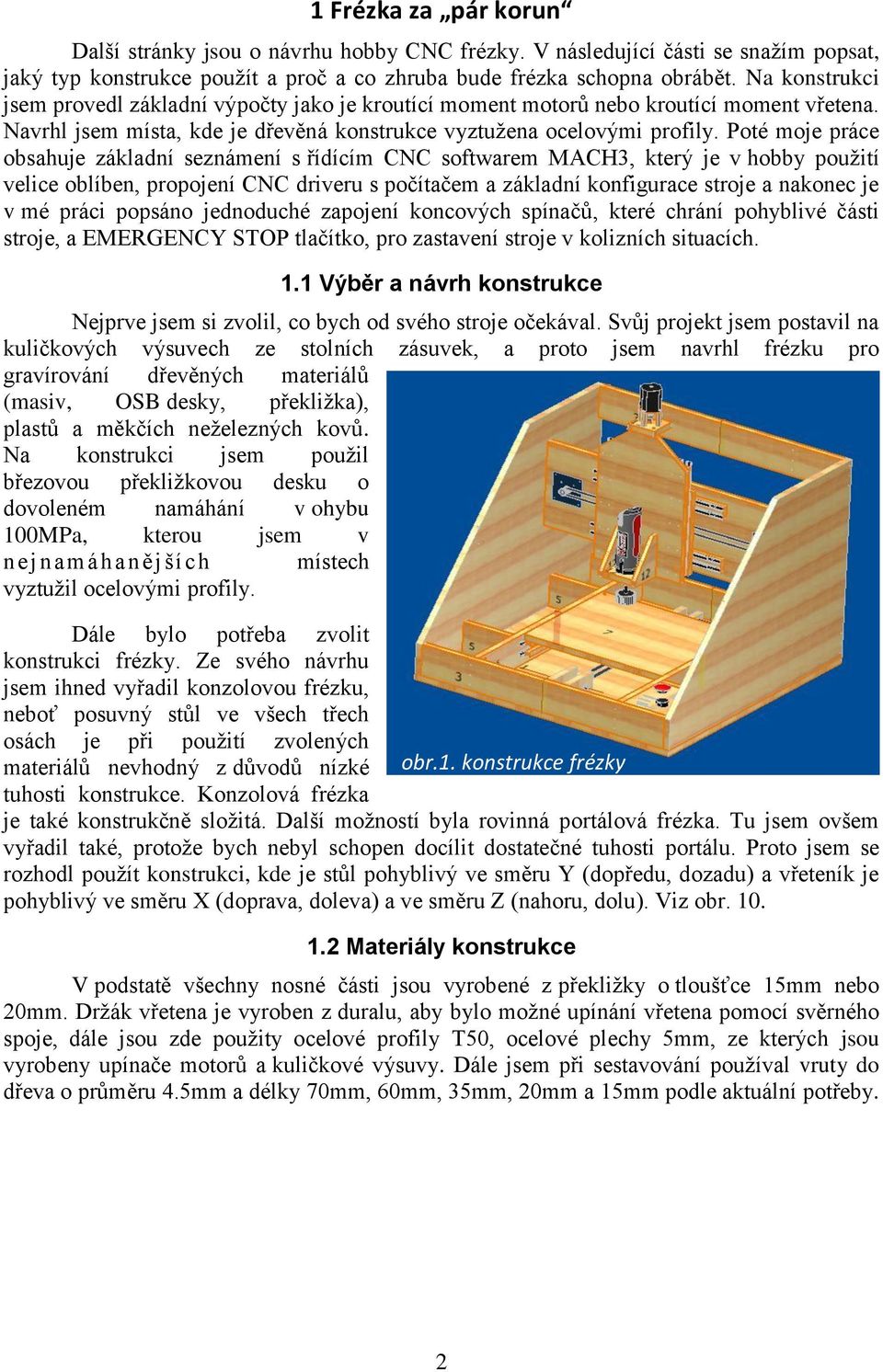 Poté moje práce obsahuje základní seznámení s řídícím CNC softwarem MACH3, který je v hobby použití velice oblíben, propojení CNC driveru s počítačem a základní konfigurace stroje a nakonec je v mé