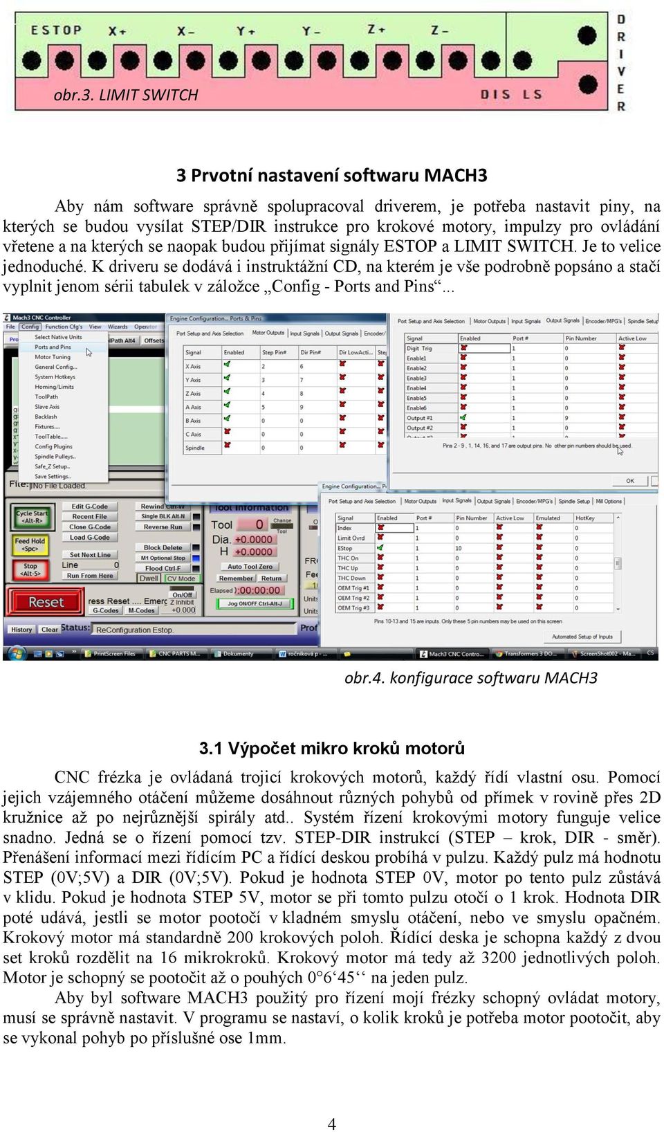 pro ovládání vřetene a na kterých se naopak budou přijímat signály ESTOP a LIMIT SWITCH. Je to velice jednoduché.