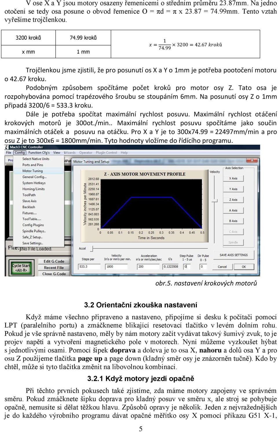 Tato osa je rozpohybována pomocí trapézového šroubu se stoupáním 6mm. Na posunutí osy Z o 1mm připadá 3200/6 = 533.3 kroku. Dále je potřeba spočítat maximální rychlost posuvu.